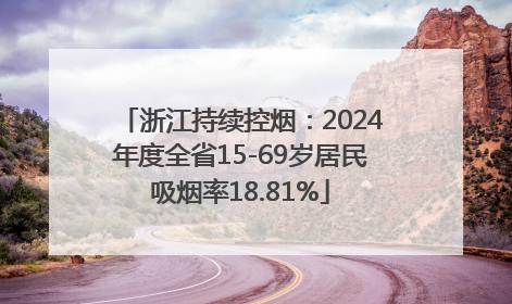 浙江持续控烟：2024年度全省15-69岁居民吸烟率18.81%