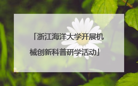 浙江海洋大学开展机械创新科普研学活动