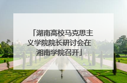 湖南高校马克思主义学院院长研讨会在湘南学院召开
