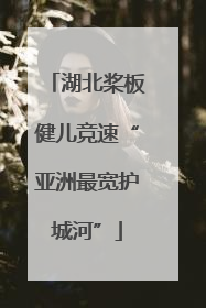 湖北桨板健儿竞速“亚洲最宽护城河”