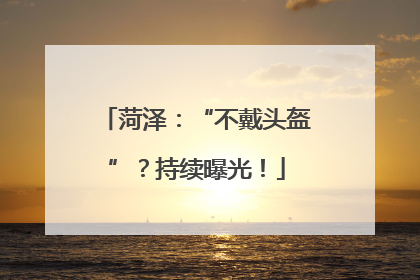 菏泽：“不戴头盔”？持续曝光！