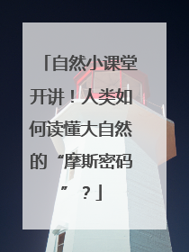 自然小课堂开讲！人类如何读懂大自然的“摩斯密码”？