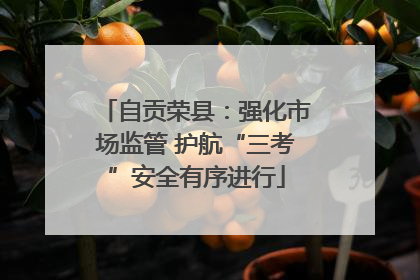 自贡荣县：强化市场监管 护航“三考”安全有序进行