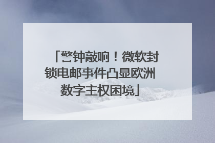 警钟敲响！微软封锁电邮事件凸显欧洲数字主权困境