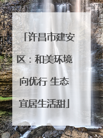 许昌市建安区：和美环境向优行 生态宜居生活甜