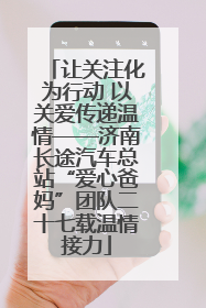 让关注化为行动 以关爱传递温情——济南长途汽车总站“爱心爸妈”团队二十七载温情接力