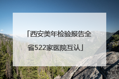 西安美年检验报告全省522家医院互认