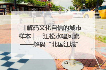 解码文化自信的城市样本｜一江松水唱风流——解码“北国江城”吉林的文化自信样本