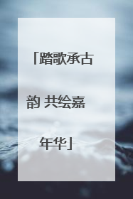 踏歌承古韵 共绘嘉年华