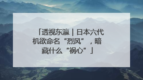 透视东瀛｜日本六代机欲命名“烈风”，暗藏什么“祸心”