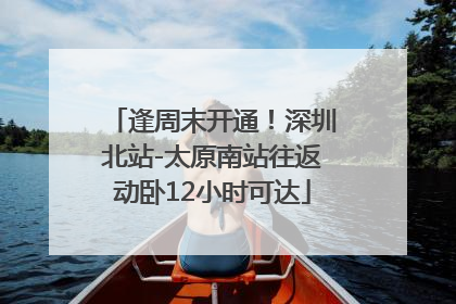 逢周末开通！深圳北站-太原南站往返动卧12小时可达