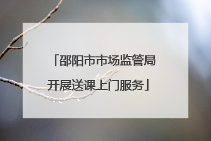 邵阳市市场监管局开展送课上门服务