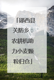 郧西县关防乡：农耕机助力小麦颗粒归仓