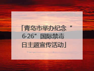 青岛市举办纪念“6·26”国际禁毒日主题宣传活动