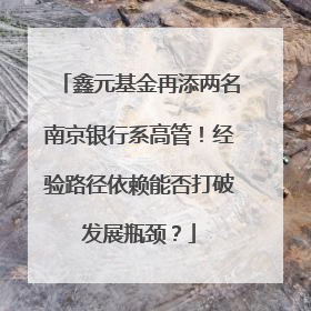 鑫元基金再添两名南京银行系高管！经验路径依赖能否打破发展瓶颈？