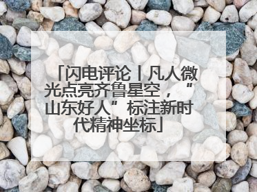 闪电评论丨凡人微光点亮齐鲁星空，“山东好人”标注新时代精神坐标