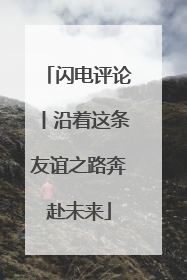 闪电评论丨沿着这条友谊之路奔赴未来