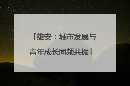 雄安：城市发展与青年成长同频共振