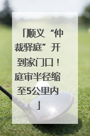 顺义“仲裁驿庭”开到家门口！庭审半径缩至5公里内