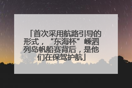 首次采用航路引导的形式，“东海杯”嵊泗列岛帆船赛背后，是他们在保驾护航