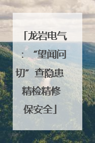 龙岩电气：“望闻问切”查隐患 精检精修保安全
