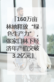 160万亩林地释放“绿色生产力”，张家口林下经济年产值突破3.2亿元