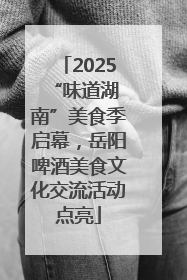 2025 “味道湖南”美食季启幕，岳阳啤酒美食文化交流活动点亮