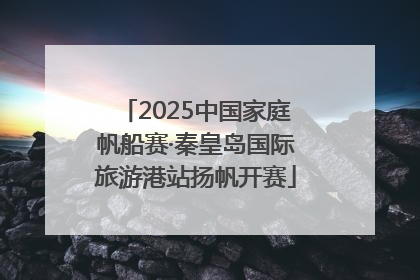 2025中国家庭帆船赛·秦皇岛国际旅游港站扬帆开赛