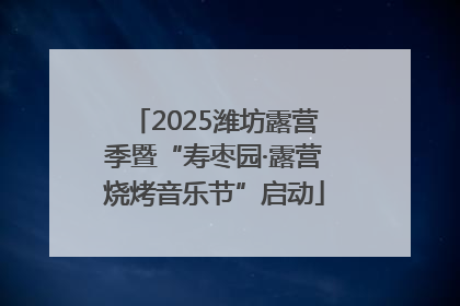2025潍坊露营季暨“寿枣园·露营烧烤音乐节”启动