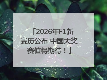 2026年F1新赛历公布 中国大奖赛值得期待！