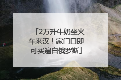 2万升牛奶坐火车来汉！家门口即可买遍白俄罗斯