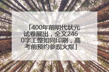 400年前明代状元试卷展出，全文2460字工整如同印刷，高考前预约参观火爆