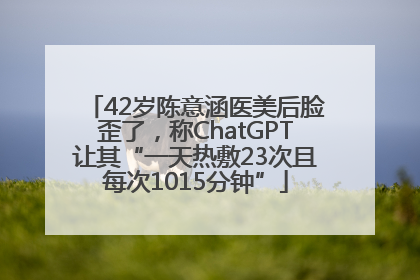 42岁陈意涵医美后脸歪了，称ChatGPT让其“一天热敷23次且每次1015分钟”