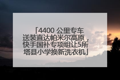 4400 公里专车送装直达帕米尔高原，快手国补专项组让5所塔县小学换新洗衣机