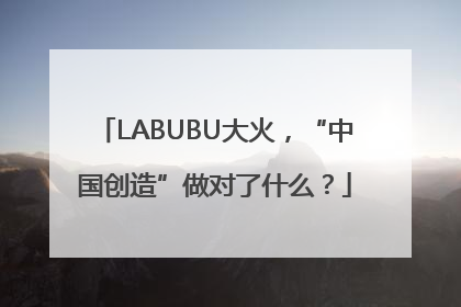 LABUBU大火，“中国创造”做对了什么？
